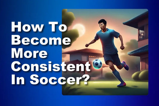 how-can-i-be-a-more-consistent-soccer-player