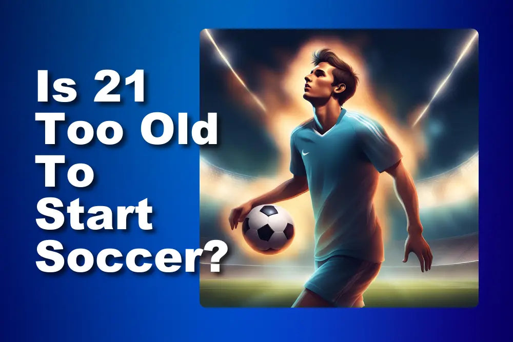 is-21-too-old-to-start-soccer